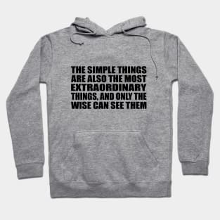 The simple things are also the most extraordinary things, and only the wise can see them Hoodie